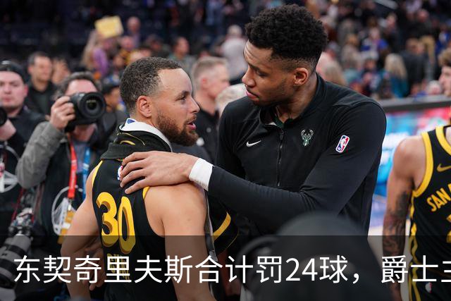 东契奇里夫斯合计罚24球，爵士主帅直言防守缺纪律性