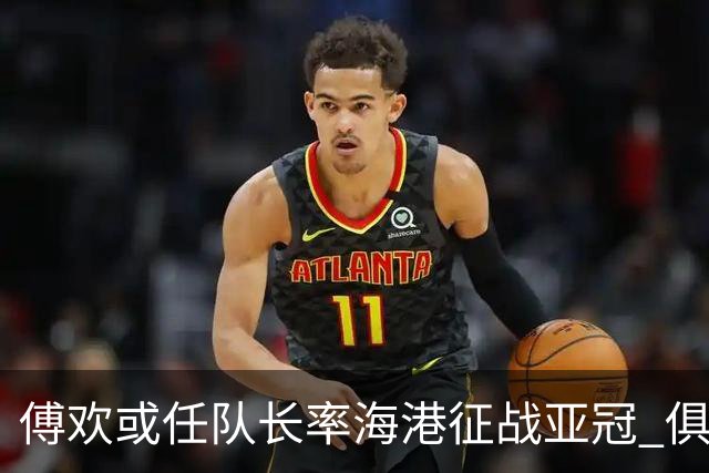 傅欢或任队长率海港征战亚冠 俱乐部仍然看好他