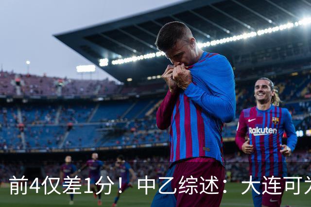 前4仅差1分！中乙综述：大连可为战平无缘登顶，升甲形势扑朔迷离