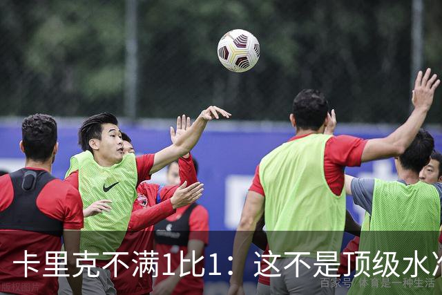 卡里克不满1比1：这不是顶级水准，但曼联拼下了1分