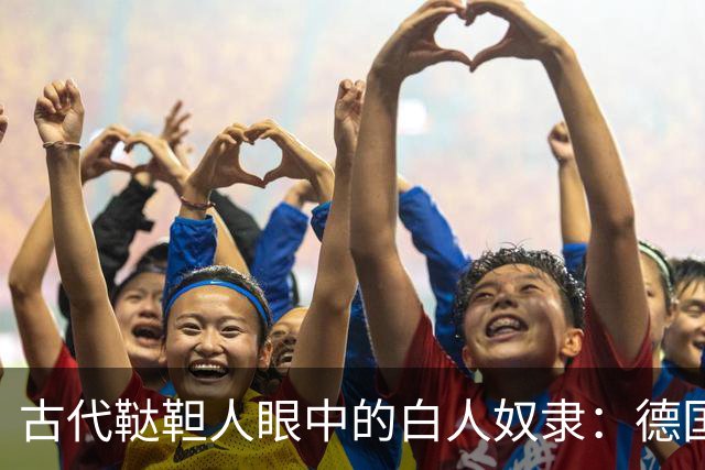 古代鞑靼人眼中的白人奴隶：德国女人身躯僵硬，斯拉夫人最廉价