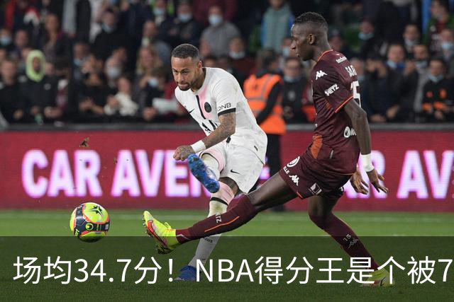 场均34.7分！NBA得分王是个被7队扔掉的人，勇士火箭76人都不要！