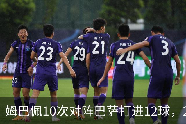 姆巴佩10次对阵巴萨打进12球，21世纪仅次于C罗和本泽马