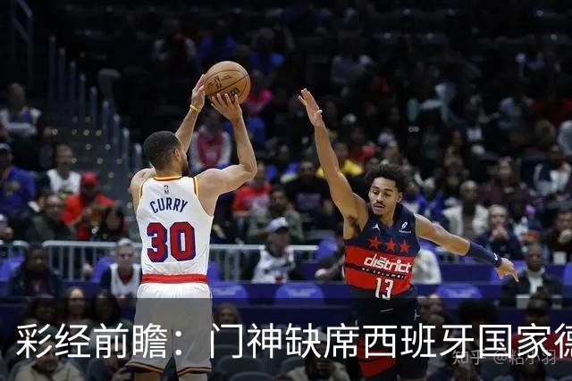 彩经前瞻：门神缺席西班牙国家德比，皇马客场恐难全身而退