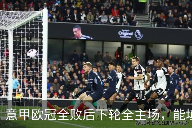 意甲欧冠全败后下轮全主场，能填上积分窟窿吗？