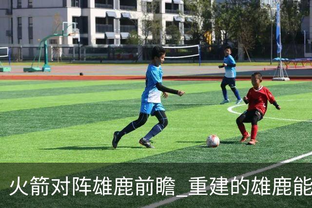 火箭对阵雄鹿前瞻 重建的雄鹿能为火箭带来什么威胁 乌度卡会如何应对
