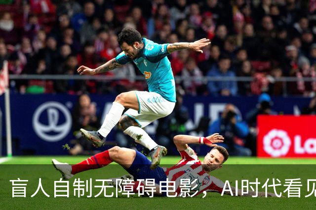 盲人自制无障碍电影，AI时代看见技术平权的力量 |新京报快评