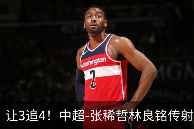 让3追4！中超-张稀哲林良铭传射 国安4-3逆转河南15轮不败