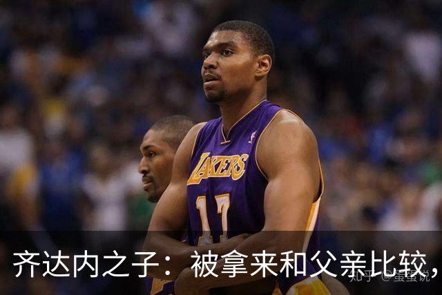 齐达内之子：被拿来和父亲比较，我总被更严厉地评判