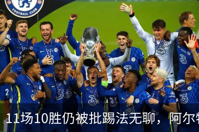 11场10胜仍被批踢法无聊，阿尔特塔：只是极少数人